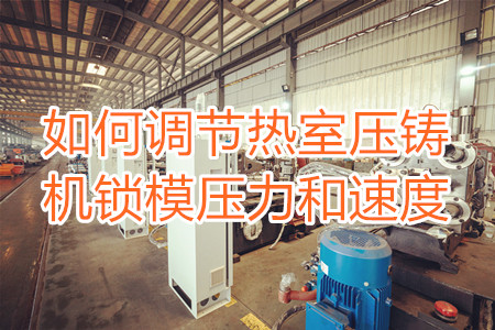 如何調節熱室壓鑄機鎖模壓力和速度？