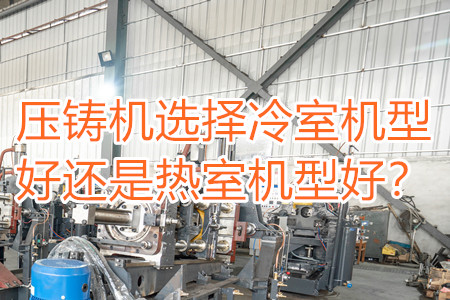 壓鑄機選擇冷室機型好還是熱室機型好?