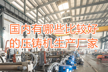 國內有哪些比較好的壓鑄機生產廠家?